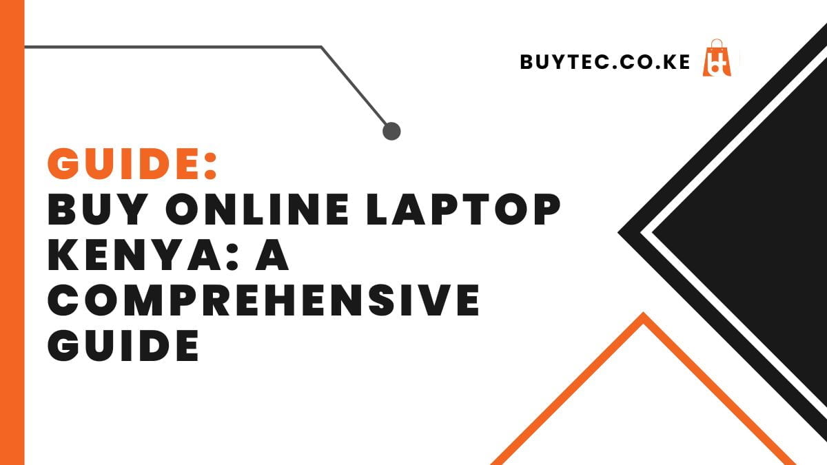 Buy Online Laptop Kenya: A Comprehensive Guide to Purchasing Laptops in Kenya