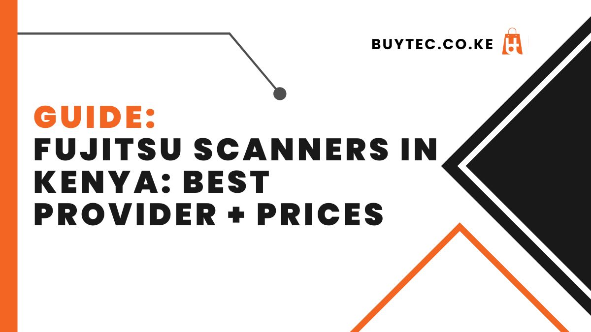 Fujitsu Scanners in Kenya: Best Provider + Prices