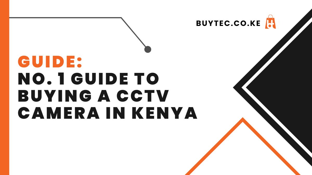 No. 1 Guide to Buying a CCTV Camera in Kenya