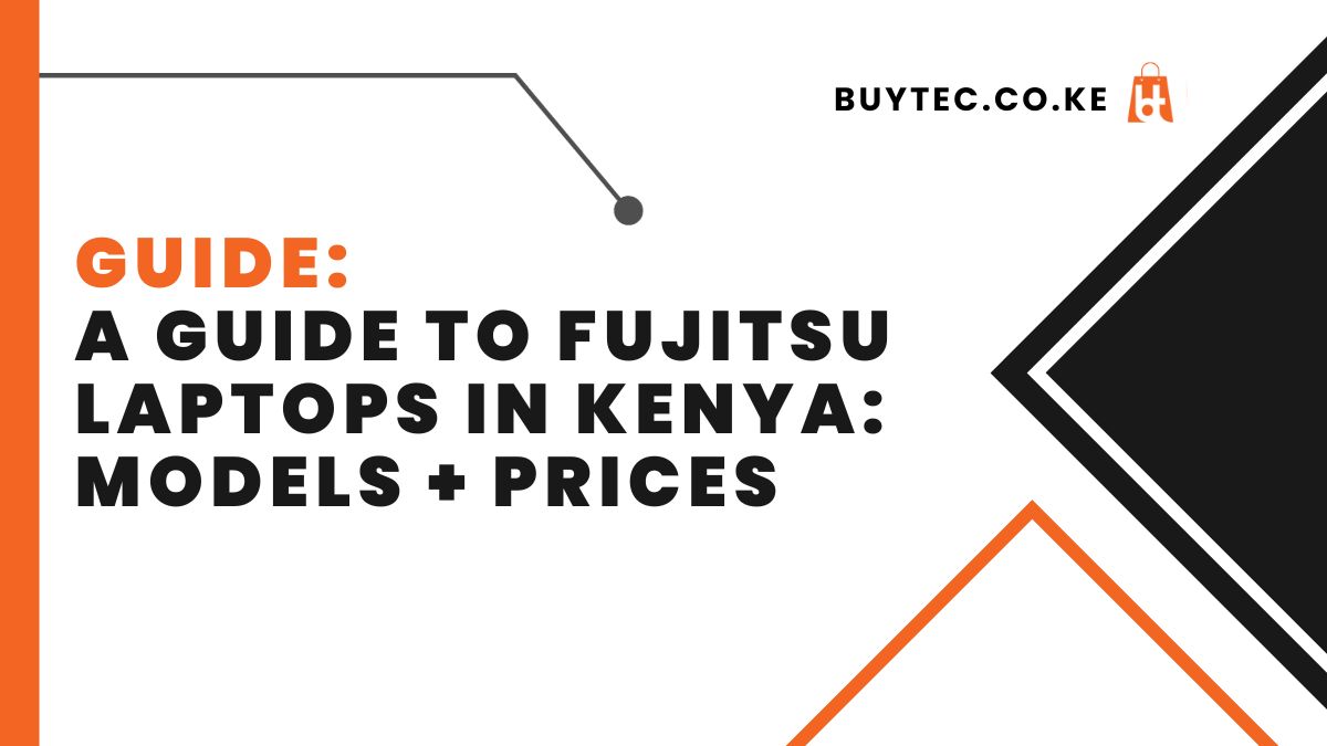 A Guide to Fujitsu Laptops in Kenya: Models + Prices