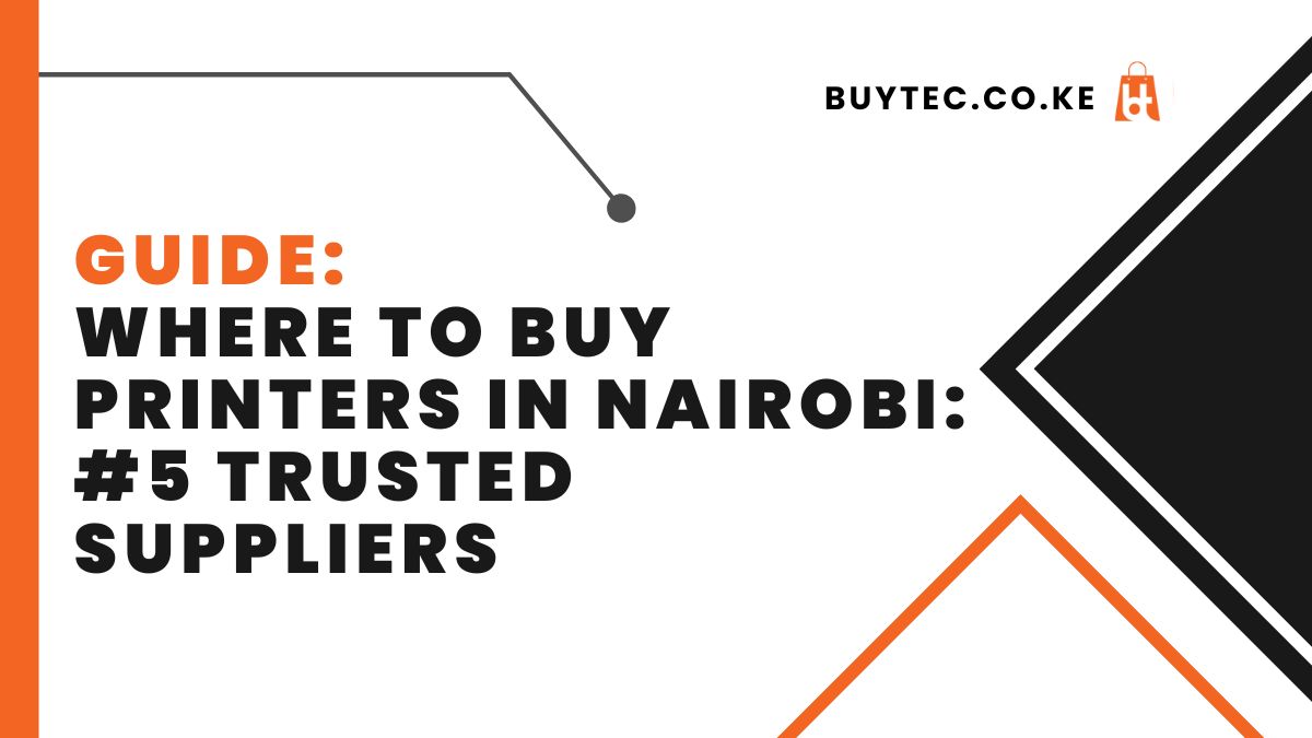 Where To Buy Printers in Nairobi: #5 Trusted Suppliers