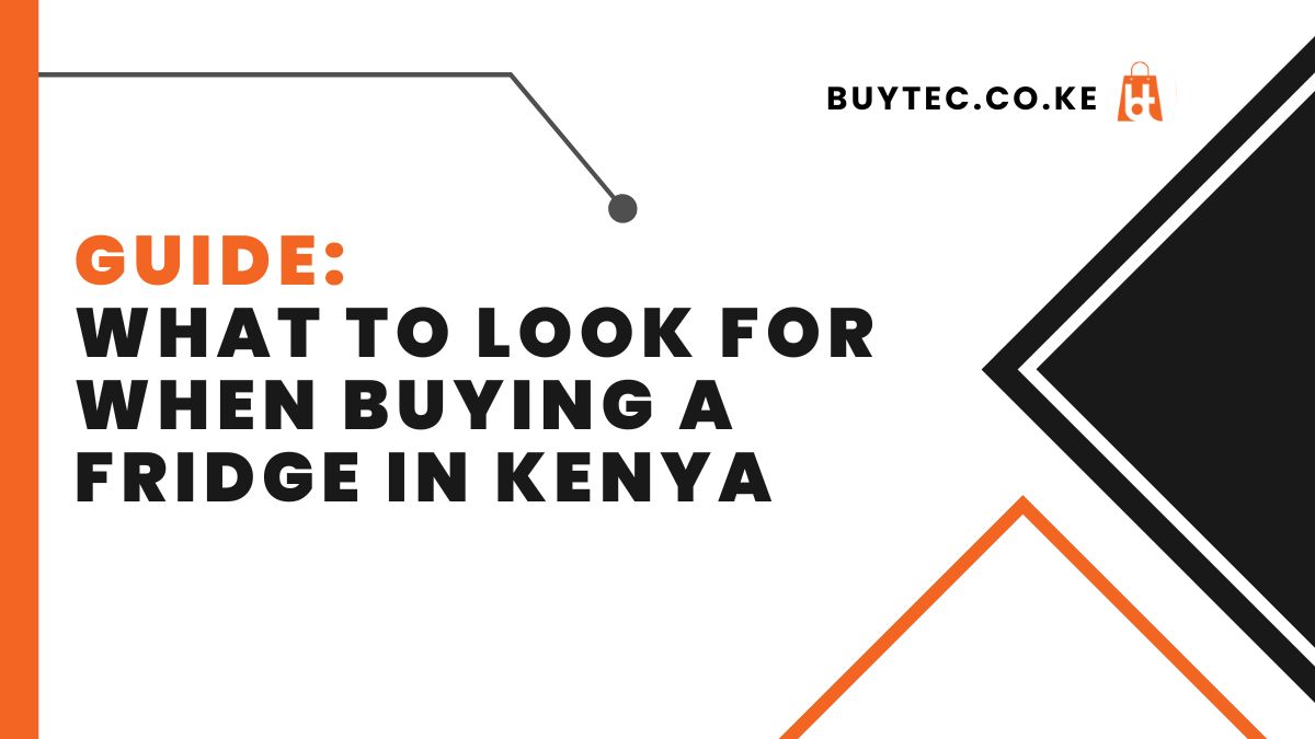 What to Look For When Buying a fridge in Kenya