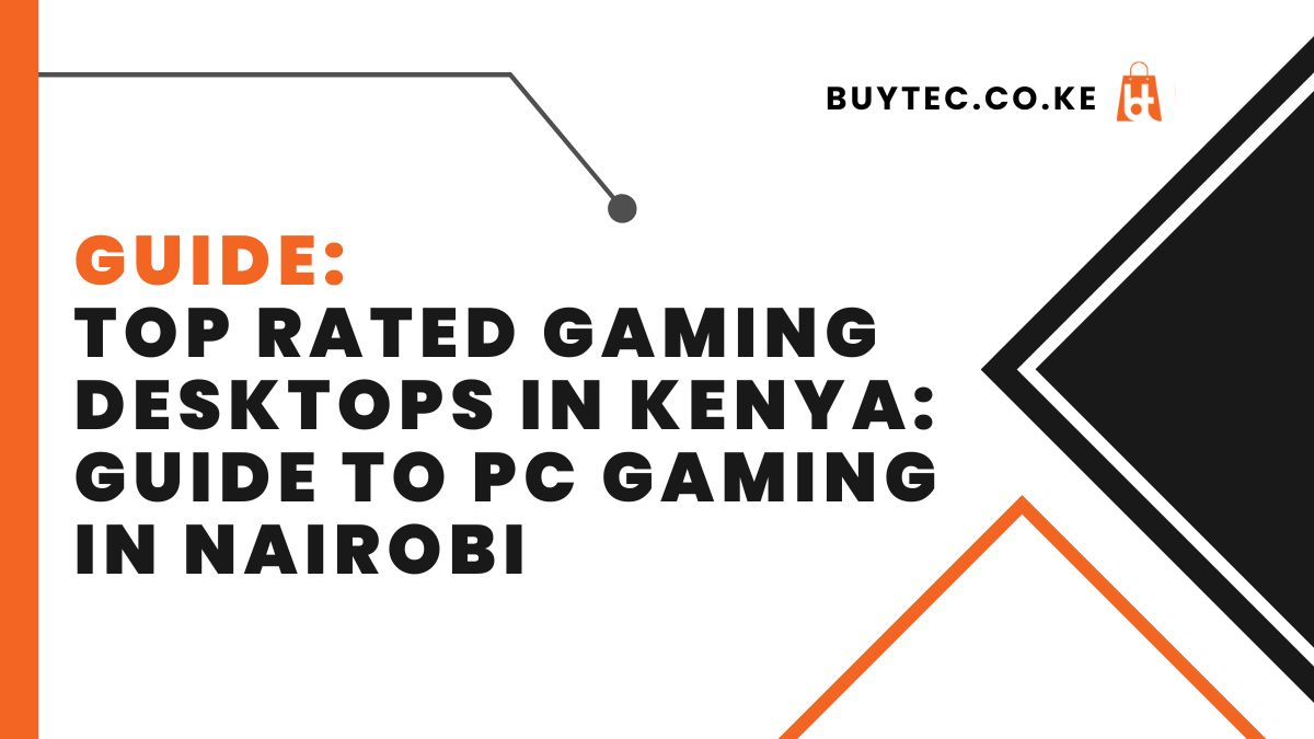 Top Rated Gaming Desktops in Kenya: Guide to PC Gaming in Nairobi