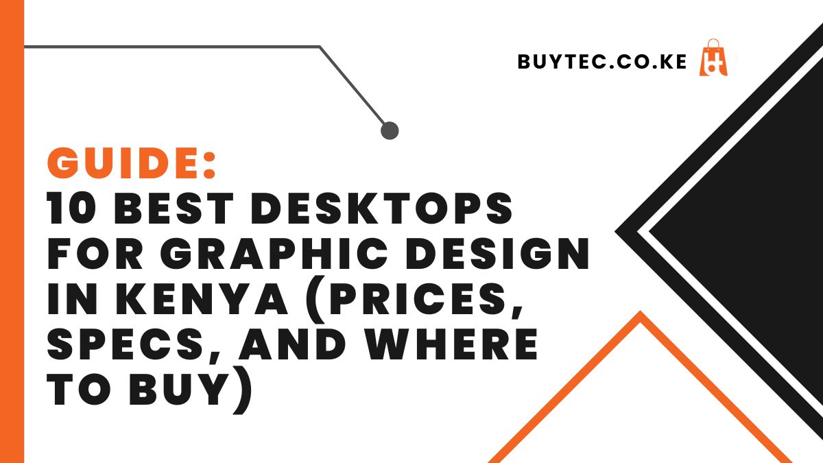 10 Best Desktops for Graphic Design in Kenya (Prices, Specs, and Where to Buy)