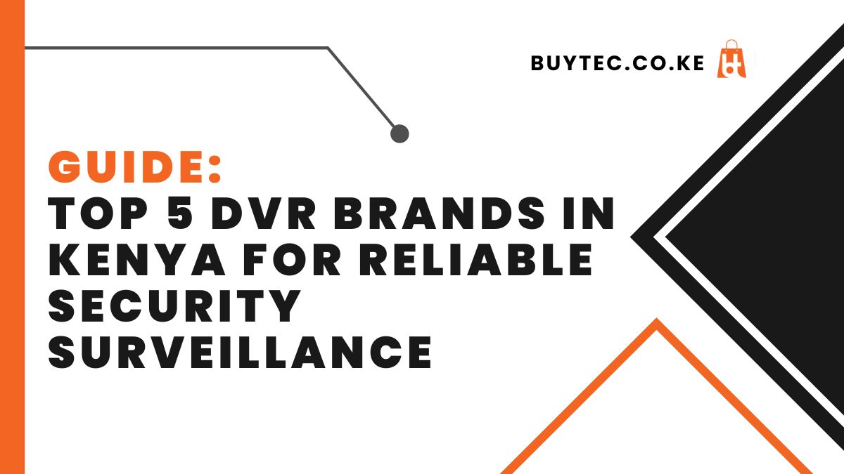 Top 5 DVR Brands in Kenya for Reliable Security Surveillance